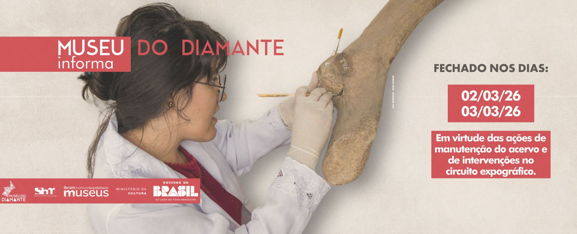 ALT: Card informativo do Museu do Diamante. À esquerda, uma pessoa com jaleco branco trabalha na limpeza de um grande objeto do acervo, utilizando pincéis finos. No topo, lê-se “Museu do Diamante - informa”. Ao centro, há um aviso em destaque: “Fechado nos dias: 02/03/26 e 03/03/26”. Na parte inferior, um bloco vermelho informa: “Em virtude das ações de manutenção do acervo e de intervenções no circuito expográfico”. No rodapé, aparecem logomarcas do Museu do Diamante, Sistema Brasileiro de Museus, Instituto Brasileiro de Museus, Ministério da Cultura e Governo Federal.
